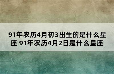 91年农历4月初3出生的是什么星座 91年农历4月2日是什么星座